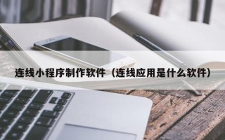 昌乐连线小程序制作软件（连线应用是什么软件）