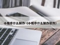 昌乐小程序什么制作（小程序什么制作软件）