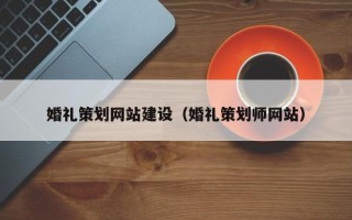 昌乐婚礼策划网站建设（婚礼策划师网站）